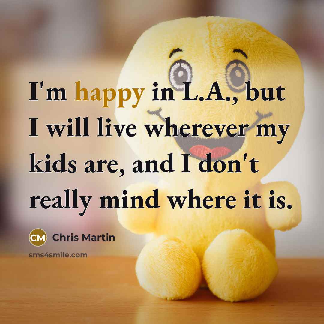 “I'm happy in L.A., but I will live wherever my…” quote by Chris Martin