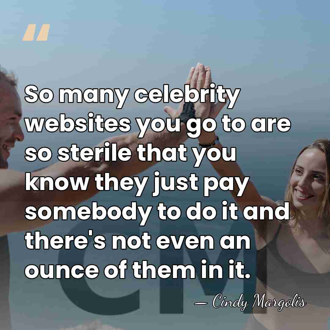 So many celebrity websites you go to are so sterile that you&hellip; - Cindy Margolis