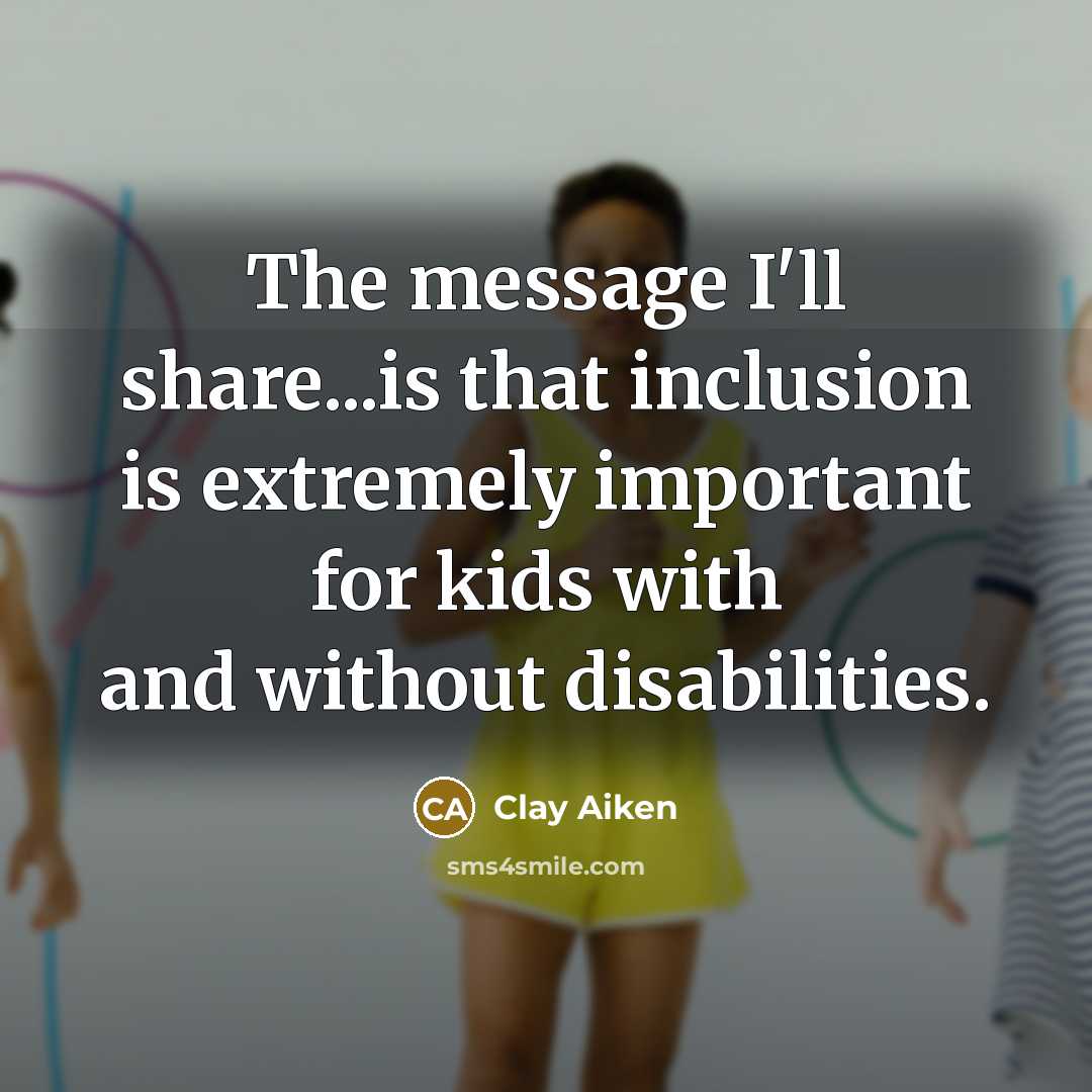 “The message I'll share...is that inclusion is extremely important for…” quote by Clay Aiken