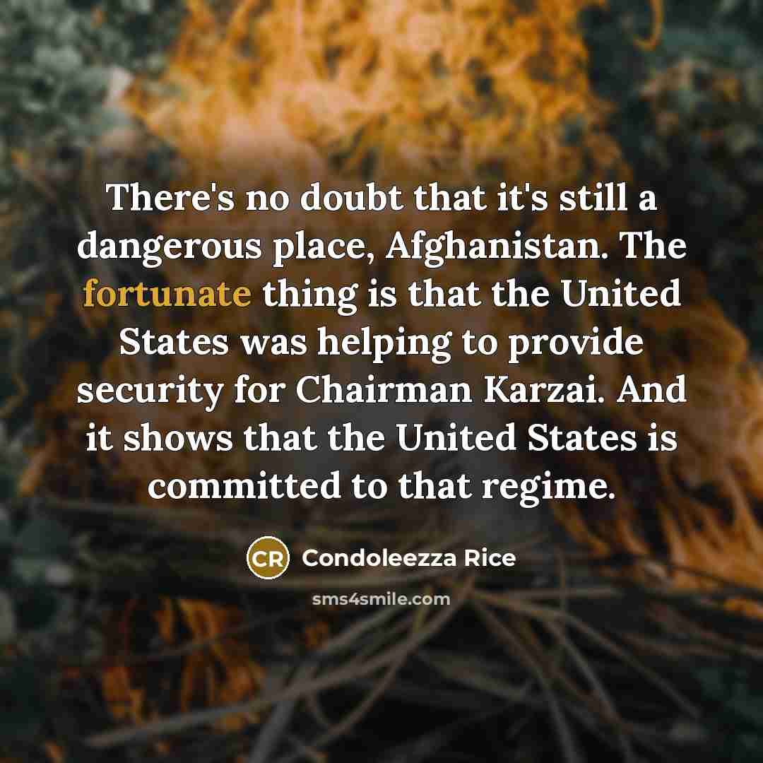 “There's no doubt that it's still a dangerous place, Afghanistan.…” quote by Condoleezza Rice