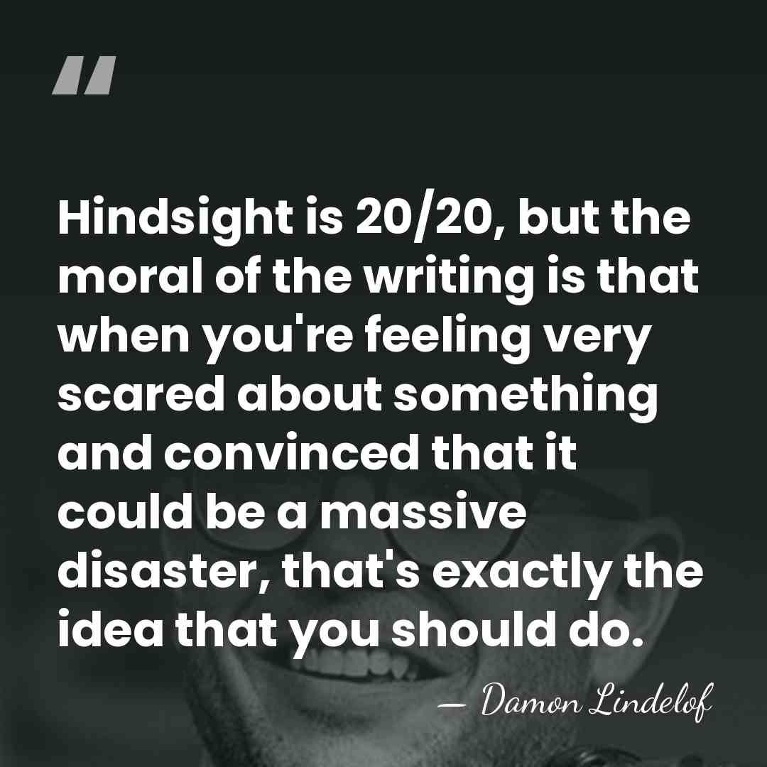 Hindsight is 20/20, but the moral of the writing is that when&hellip; - Damon Lindelof