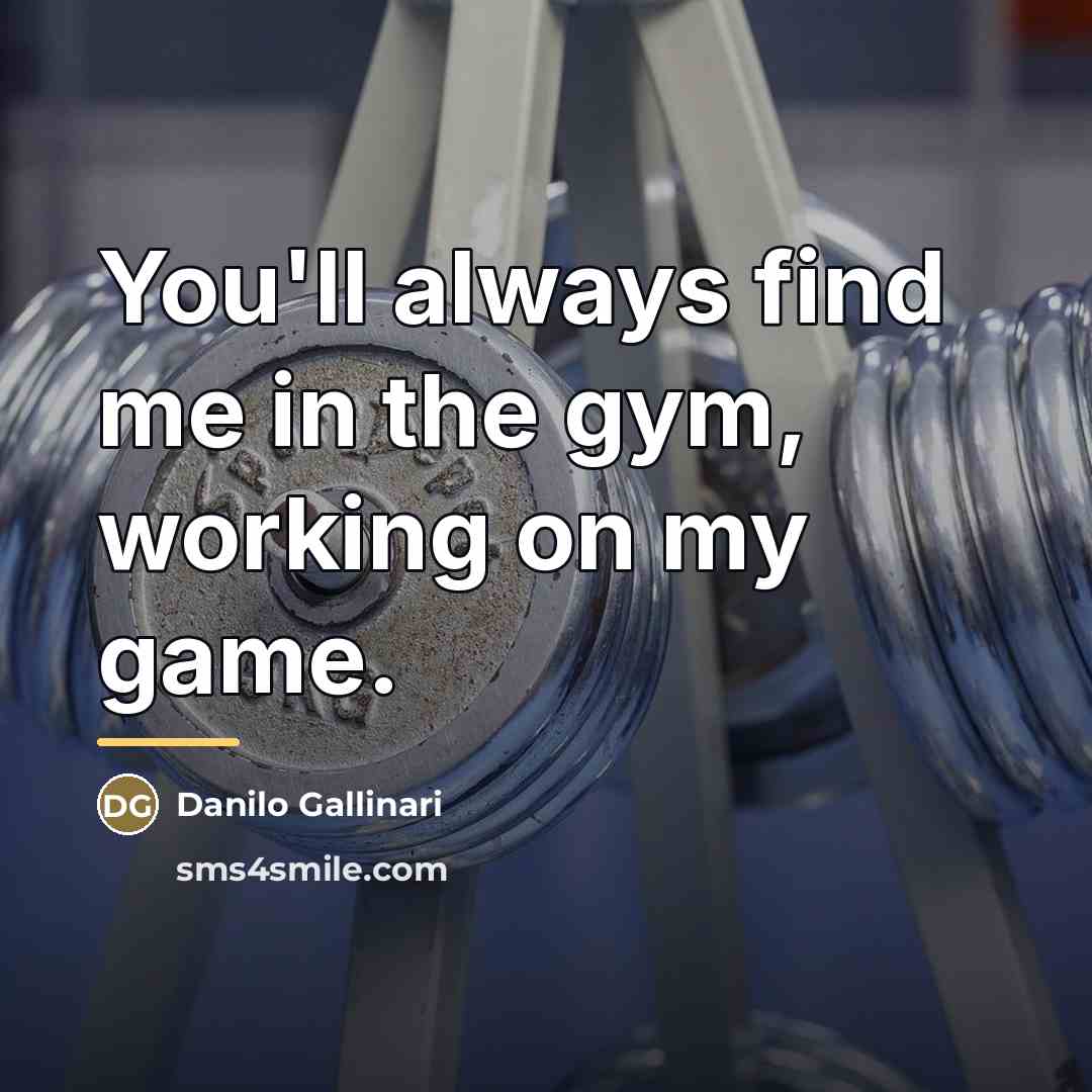 “You'll always find me in the gym, working on my…” quote by Danilo Gallinari