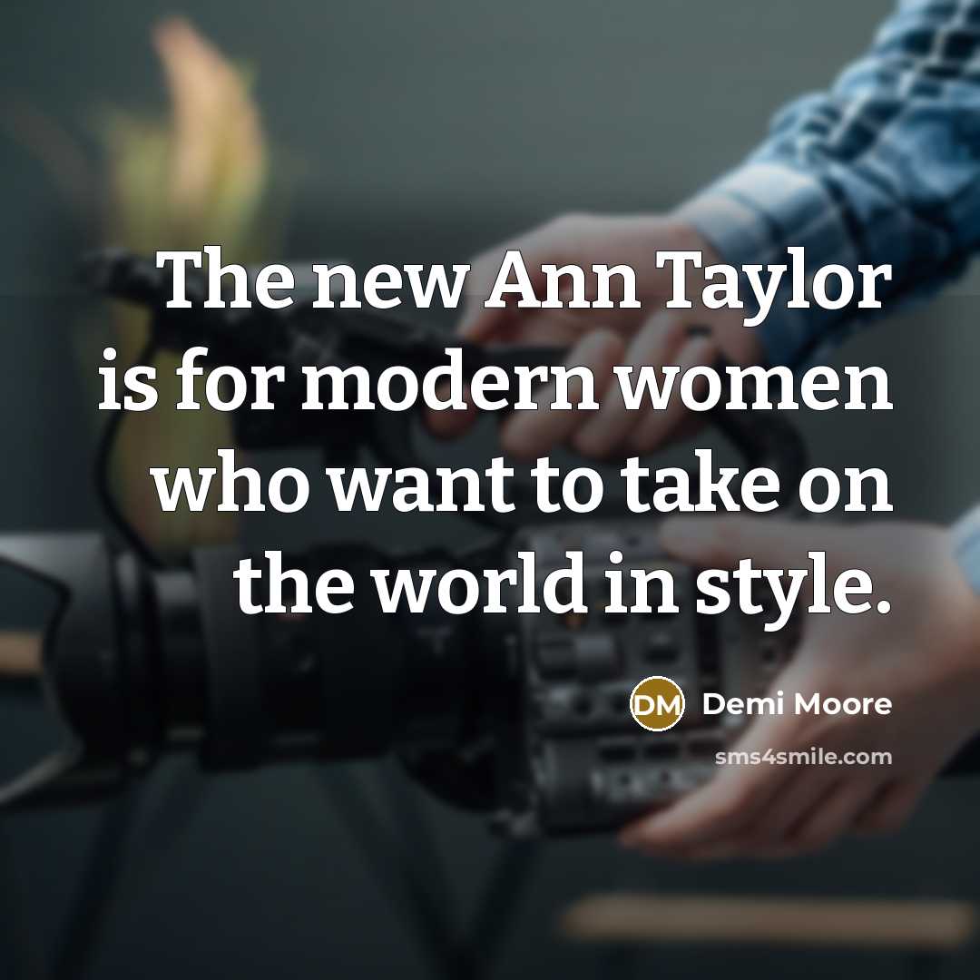 “The new Ann Taylor is for modern women who want…” quote by Demi Moore
