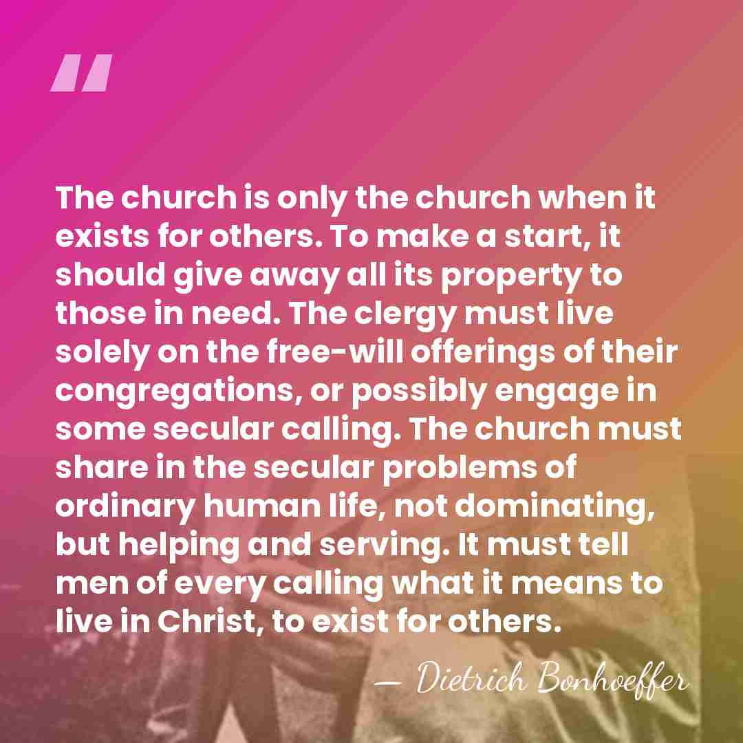The church is only the church when it exists for others. To&hellip; - Dietrich Bonhoeffer