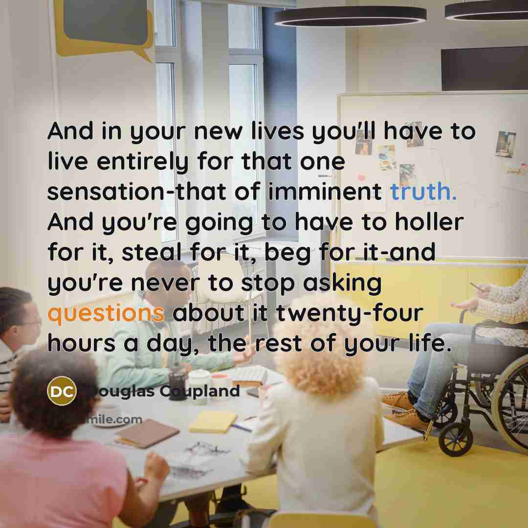 “And in your new lives you'll have to live entirely…” quote by Douglas Coupland