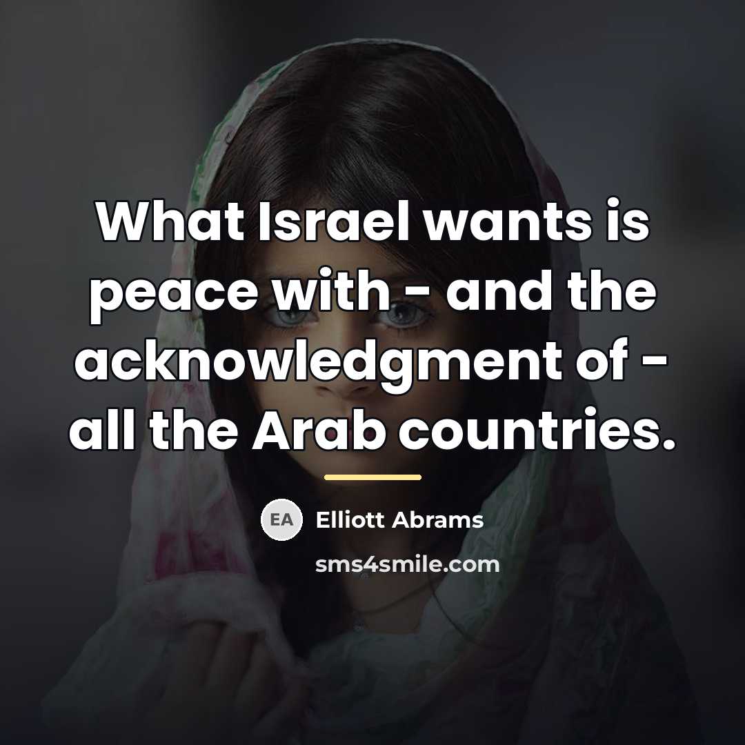 “What Israel wants is peace with - and the acknowledgment…” quote by Elliott Abrams