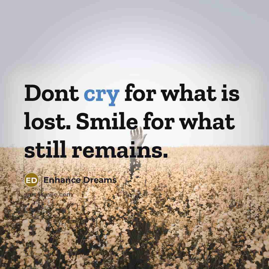“Dont cry for what is lost. Smile for what still…” quote by Enhance Dreams