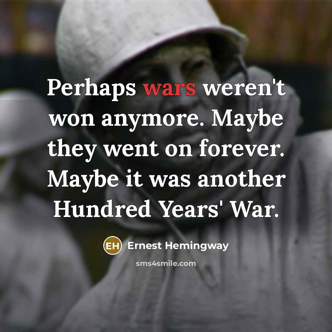 “Perhaps wars weren't won anymore. Maybe they went on forever.…” quote by Ernest Hemingway