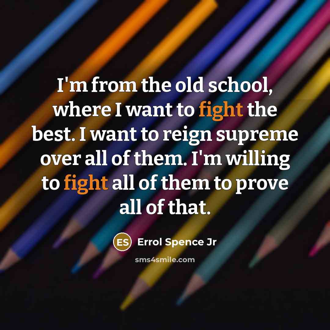 “I'm from the old school, where I want to fight…” quote by Errol Spence Jr