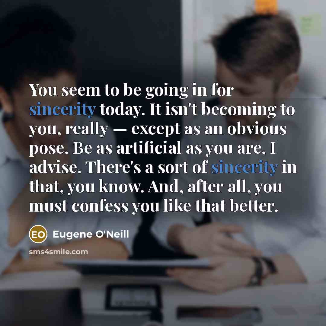 “You seem to be going in for sincerity today. It…” quote by Eugene O'Neill