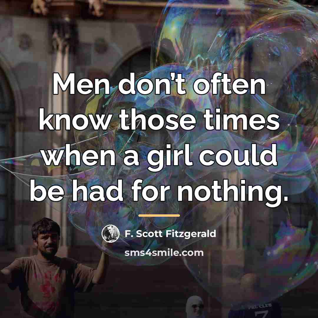 “Men don’t often know those times when a girl could…” quote by F. Scott Fitzgerald