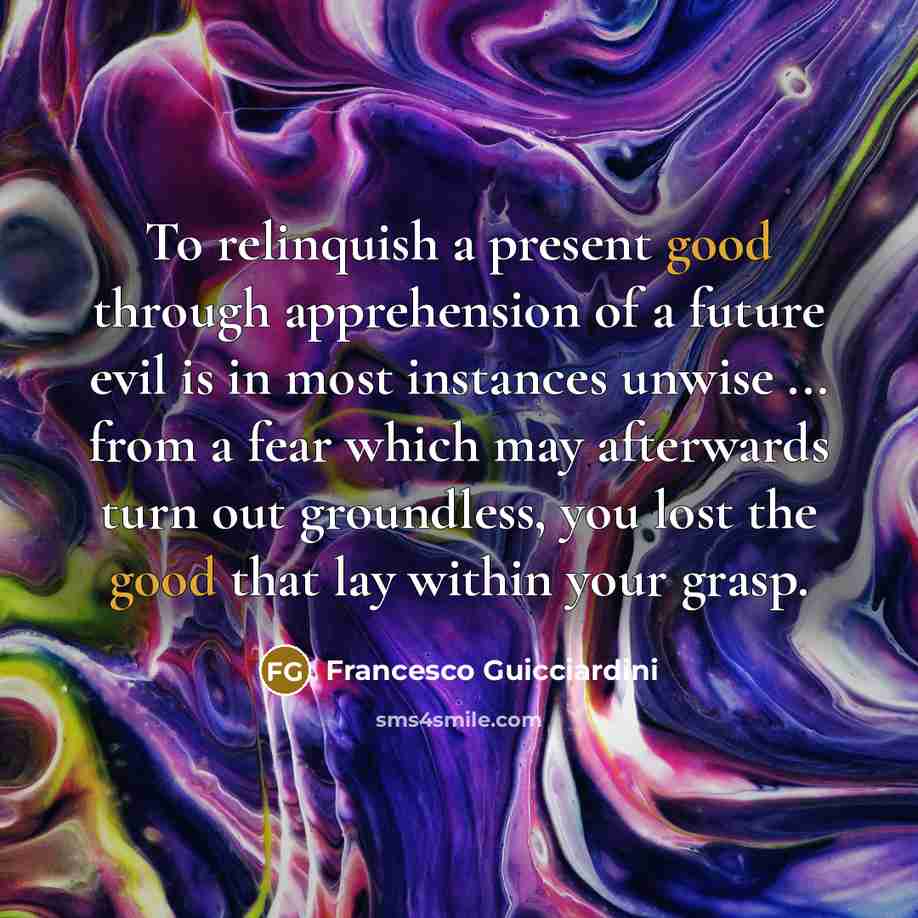 “To relinquish a present good through apprehension of a future…” quote by Francesco Guicciardini