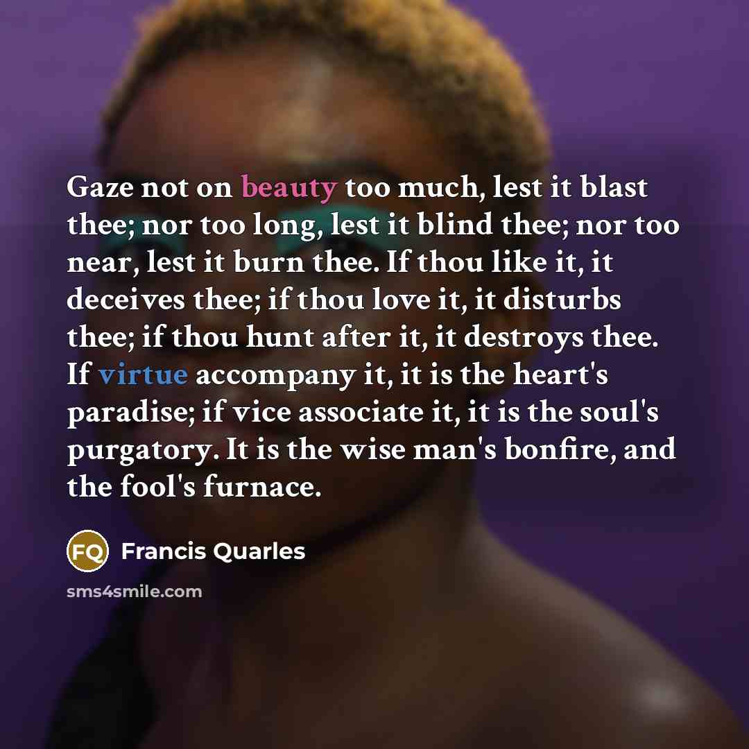 “Gaze not on beauty too much, lest it blast thee;…” quote by Francis Quarles