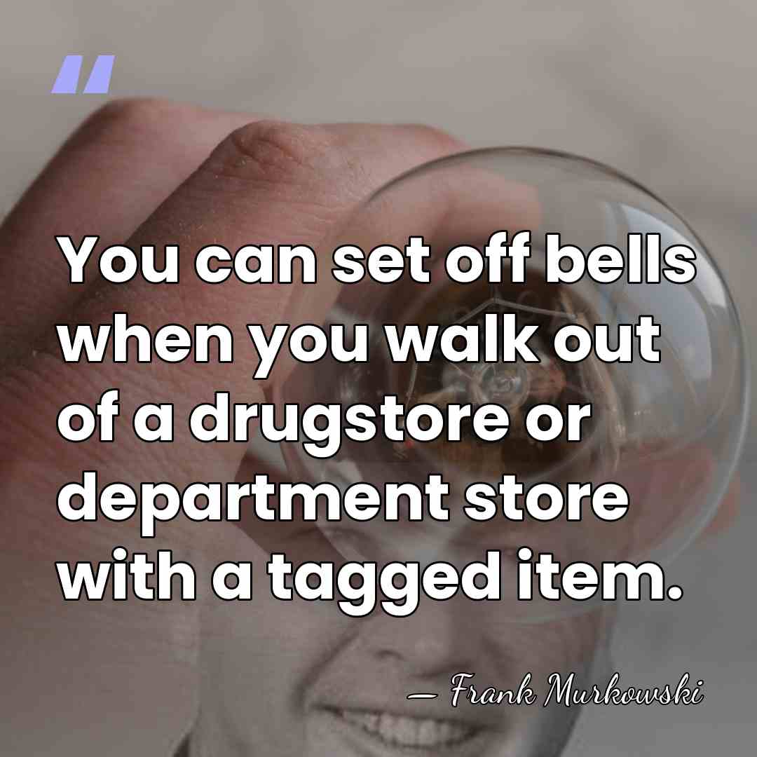 You can set off bells when you walk out of a drugstore&hellip; - Frank Murkowski