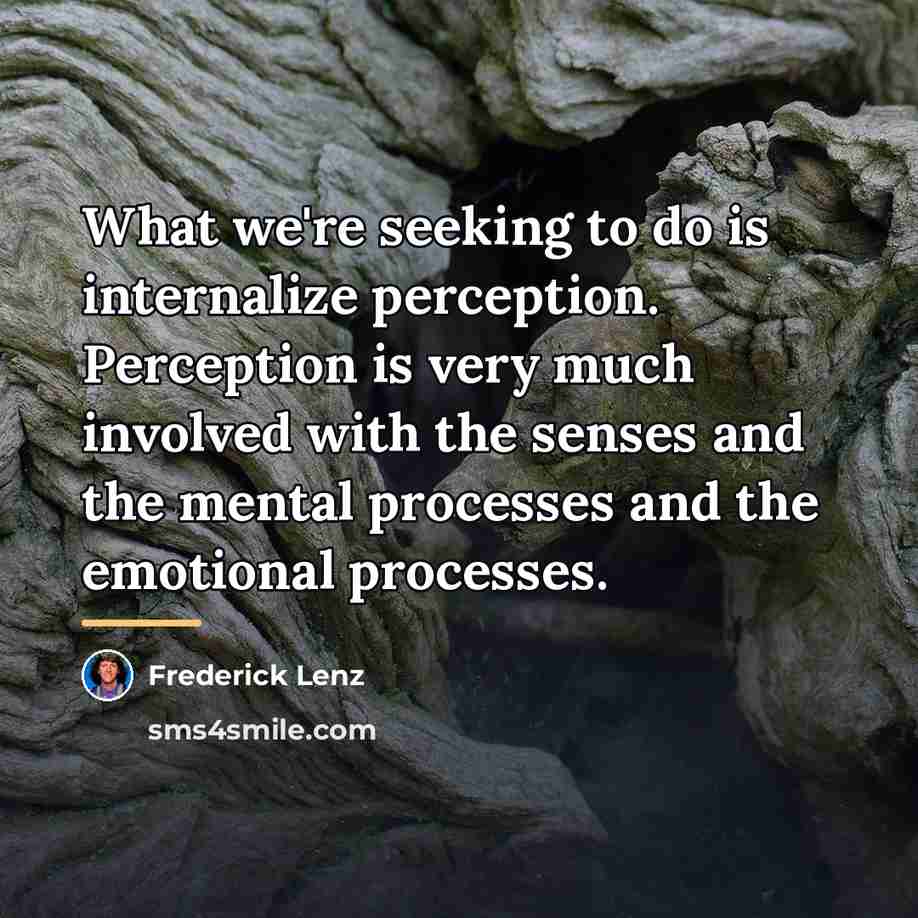 “What we're seeking to do is internalize perception. Perception is…” quote by Frederick Lenz