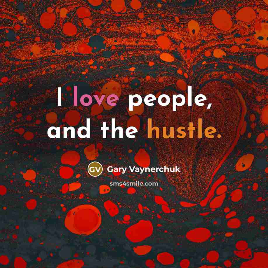 “I love people, and the hustle.…” quote by Gary Vaynerchuk