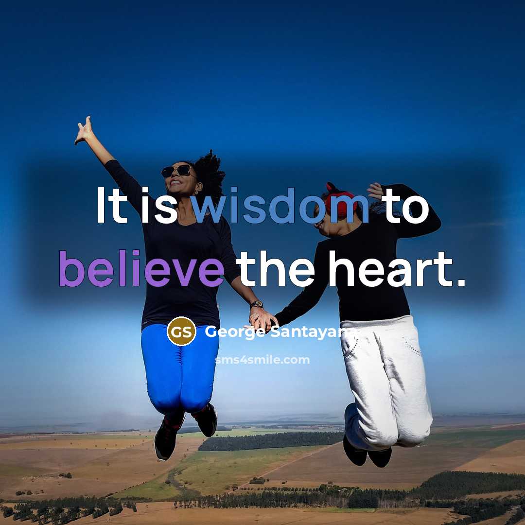 “It is wisdom to believe the heart.…” quote by George Santayana