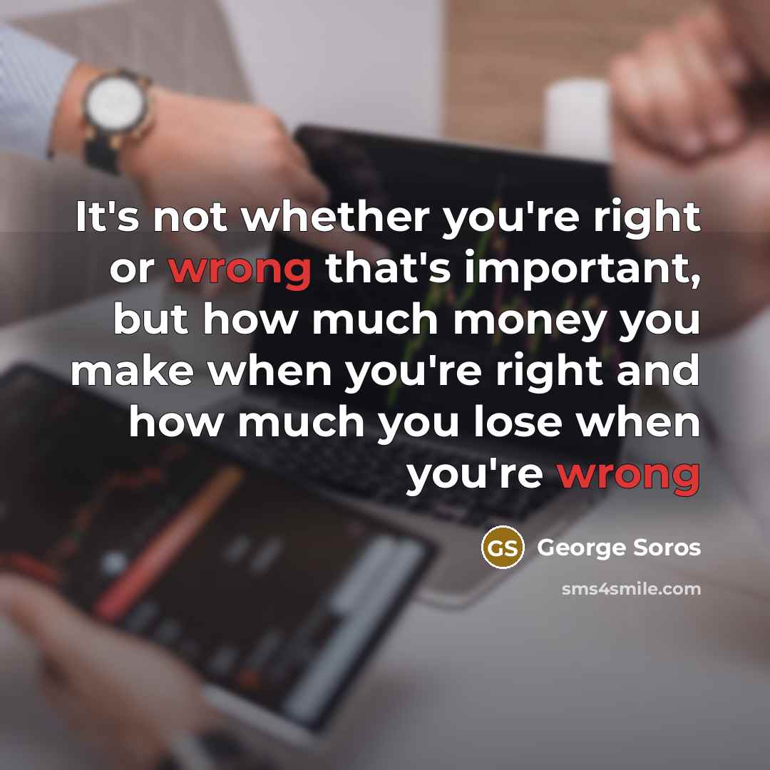 “It's not whether you're right or wrong that's important, but…” quote by George Soros