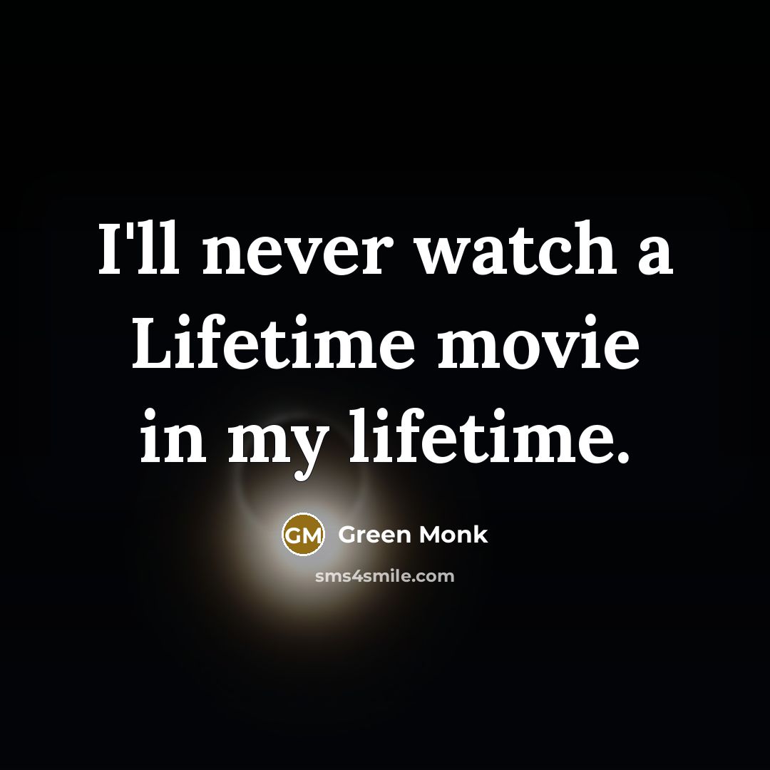 “I'll never watch a Lifetime movie in my lifetime.…” quote by Green Monk