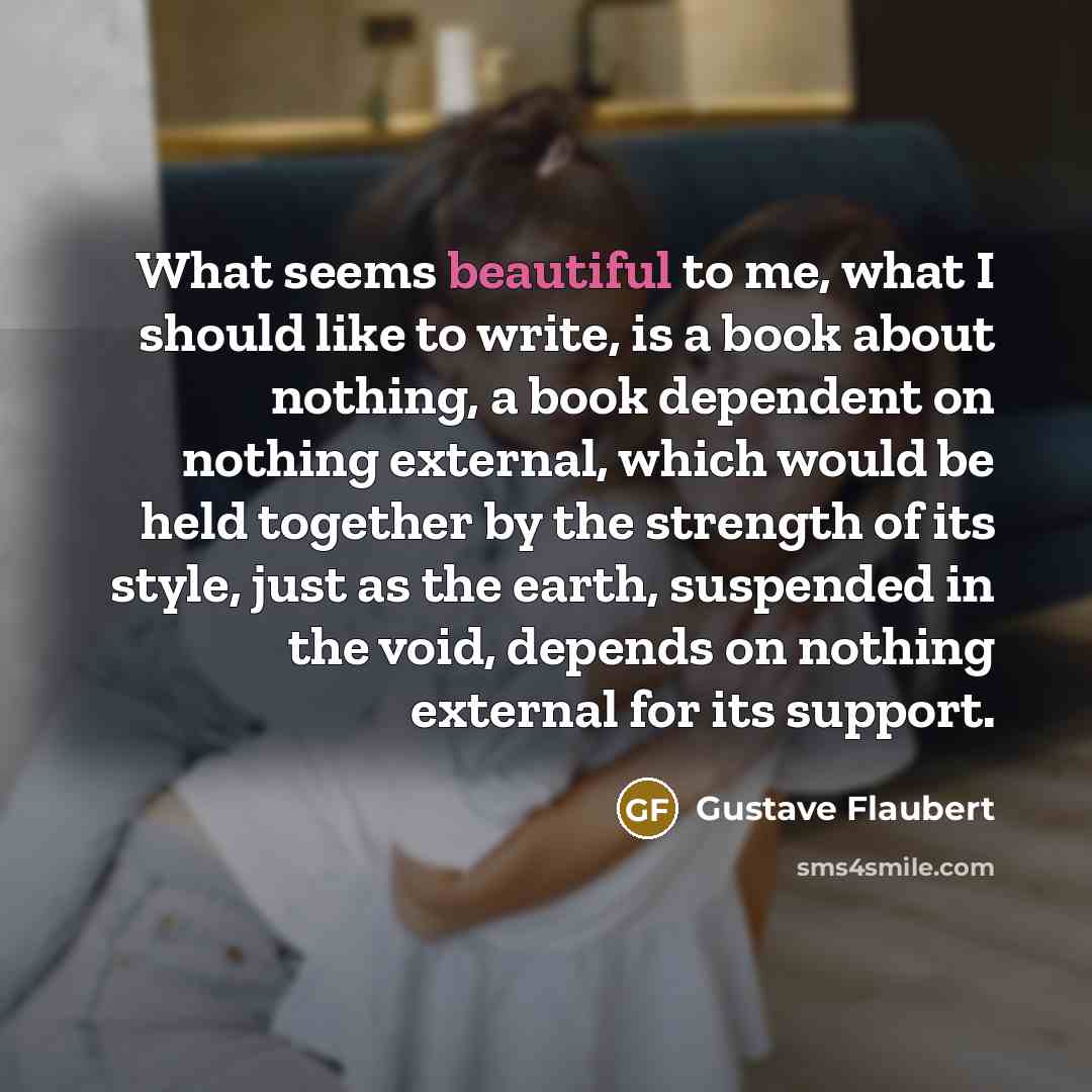 “What seems beautiful to me, what I should like to…” quote by Gustave Flaubert