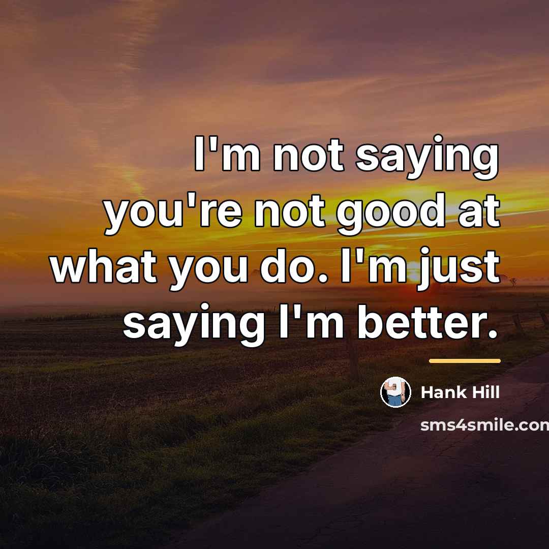 “I'm not saying you're not good at what you do.…” quote by Hank Hill