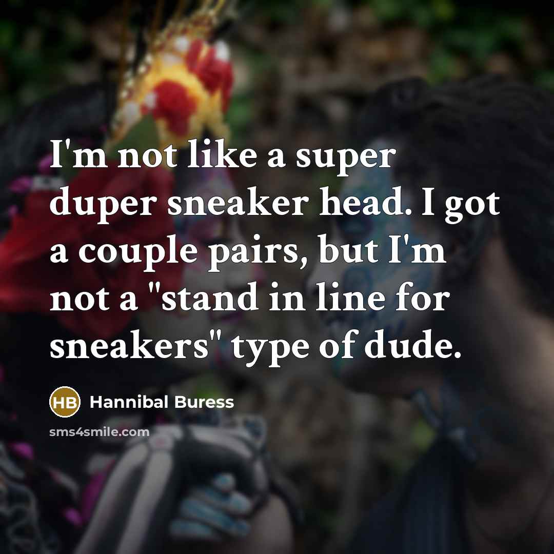 “I'm not like a super duper sneaker head. I got…” quote by Hannibal Buress