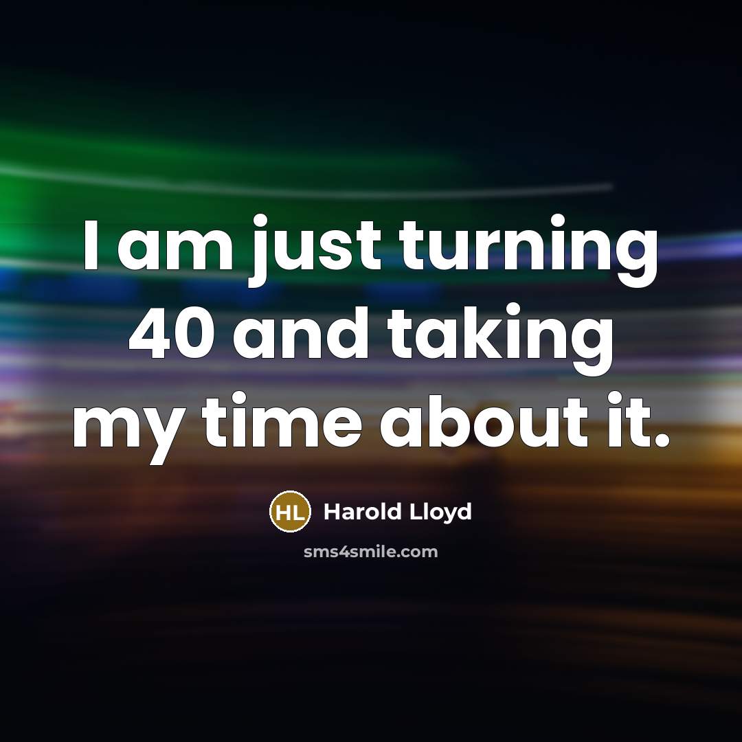 “I am just turning 40 and taking my time about…” quote by Harold Lloyd