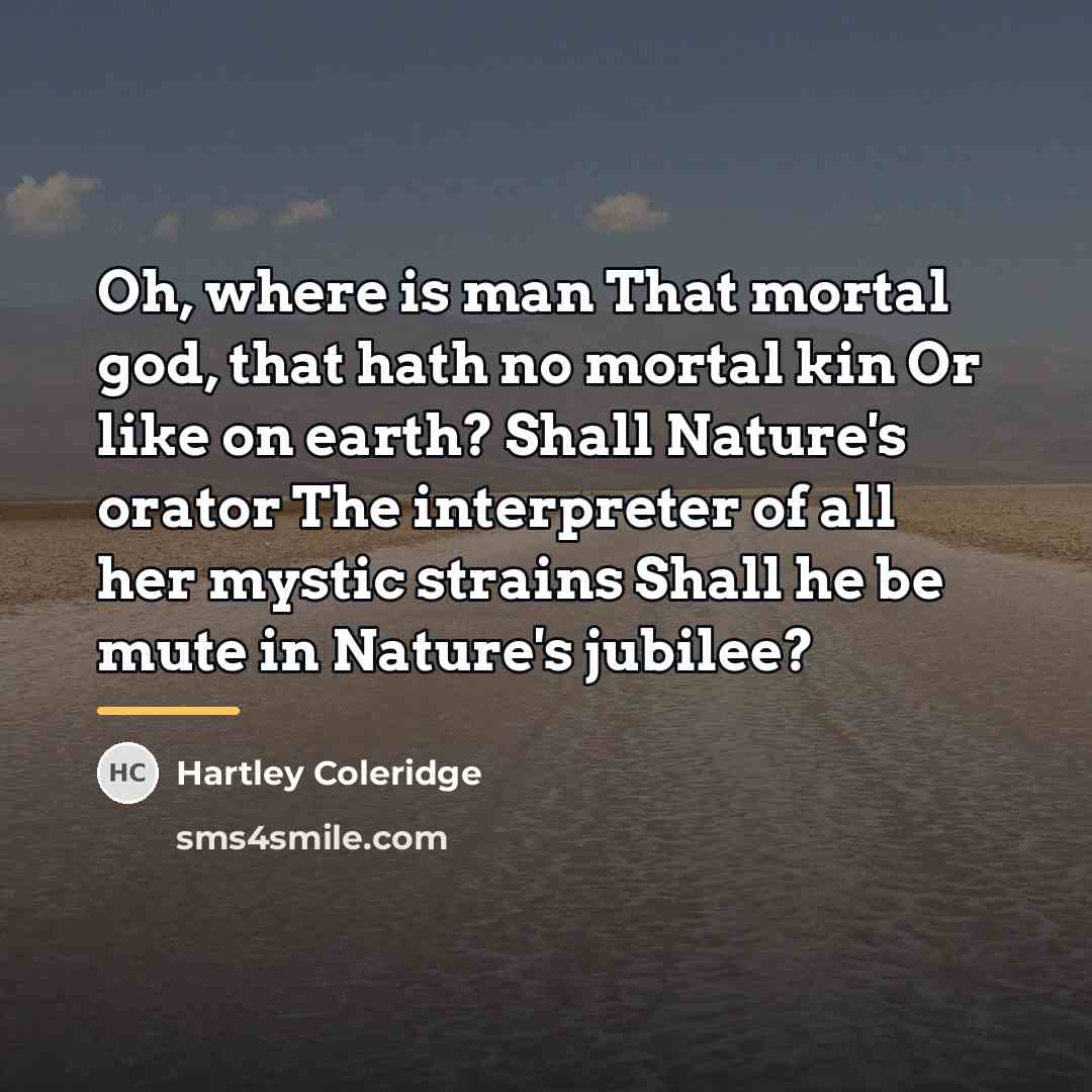 “Oh, where is man That mortal god, that hath no…” quote by Hartley Coleridge