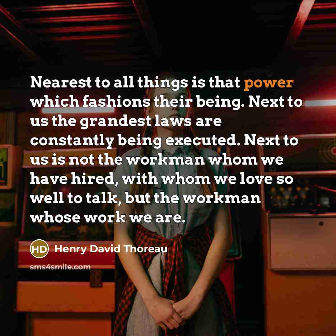 “Nearest to all things is that power which fashions their…” quote by Henry David Thoreau