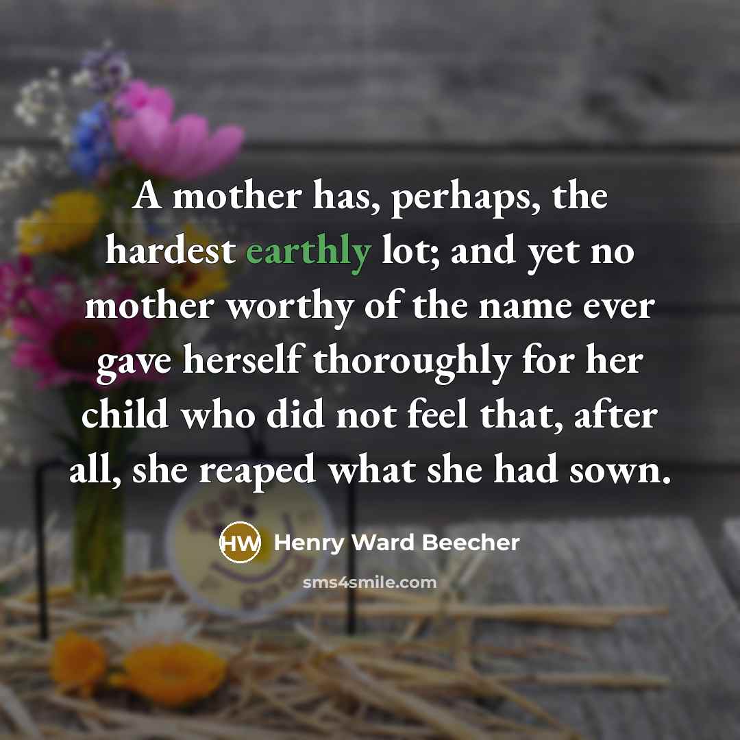 “A mother has, perhaps, the hardest earthly lot; and yet…” quote by Henry Ward Beecher