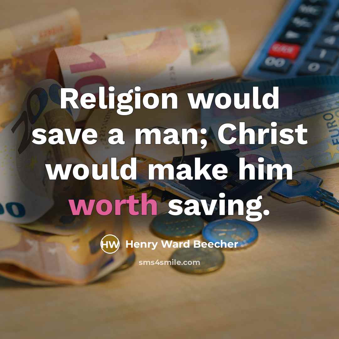 “Religion would save a man; Christ would make him worth…” quote by Henry Ward Beecher