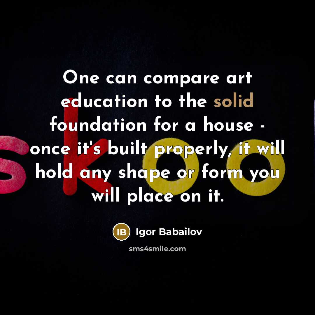 “One can compare art education to the solid foundation for…” quote by Igor Babailov