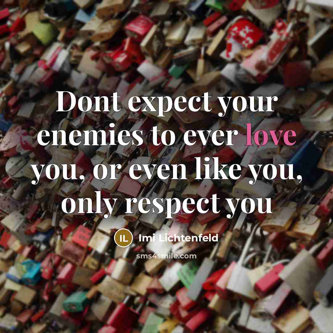 “Dont expect your enemies to ever love you, or even…” quote by Imi Lichtenfeld