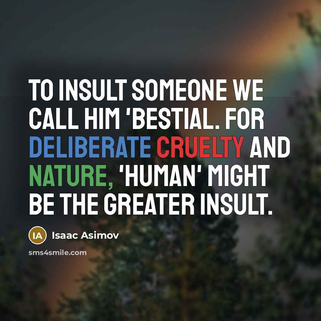 “To insult someone we call him 'bestial. For deliberate cruelty…” quote by Isaac Asimov