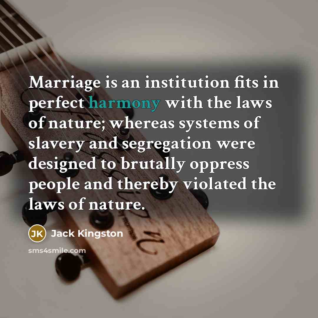 “Marriage is an institution fits in perfect harmony with the…” quote by Jack Kingston