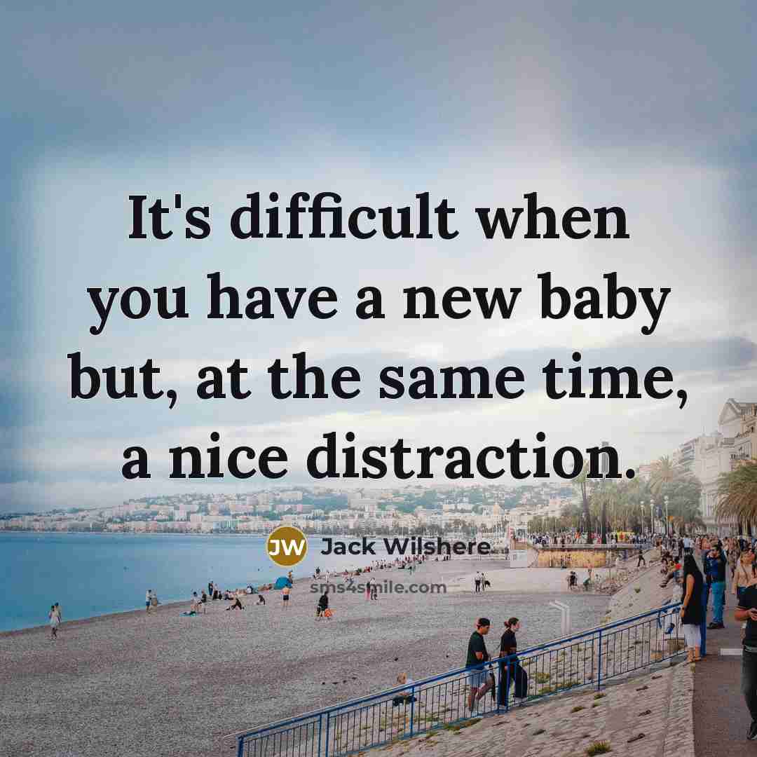 “It's difficult when you have a new baby but, at the same time, a nice distraction.” quote by Jack Wilshere