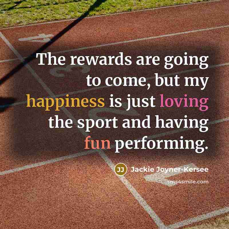 “The rewards are going to come, but my happiness is…” quote by Jackie Joyner-Kersee