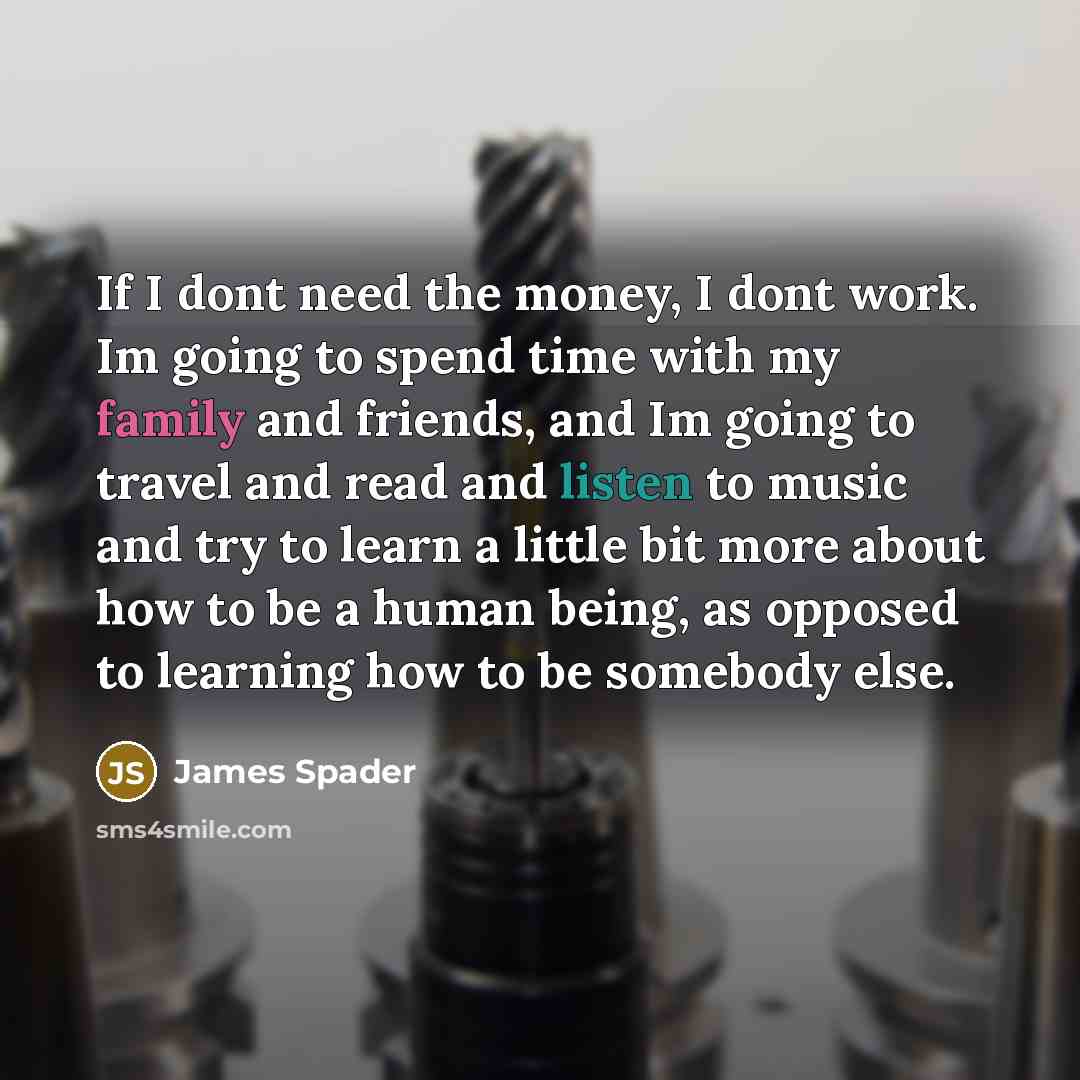 “If I dont need the money, I dont work. Im…” quote by James Spader