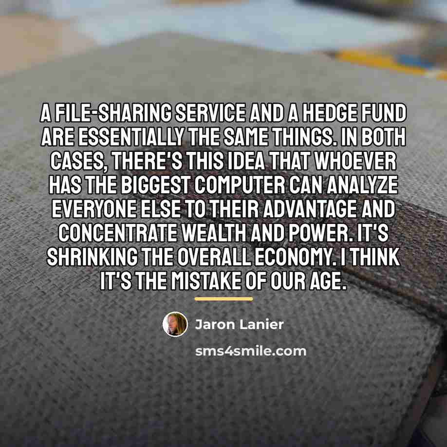 “A file-sharing service and a hedge fund are essentially the…” quote by Jaron Lanier