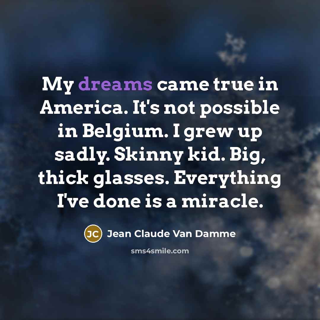 “My dreams came true in America. It's not possible in…” quote by Jean Claude Van Damme
