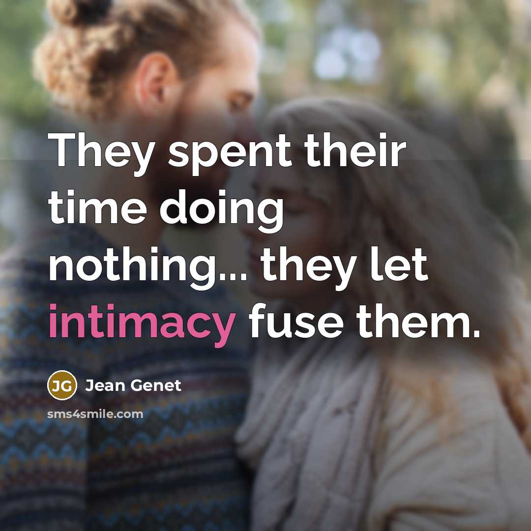 “They spent their time doing nothing... they let intimacy fuse them.” quote by Jean Genet