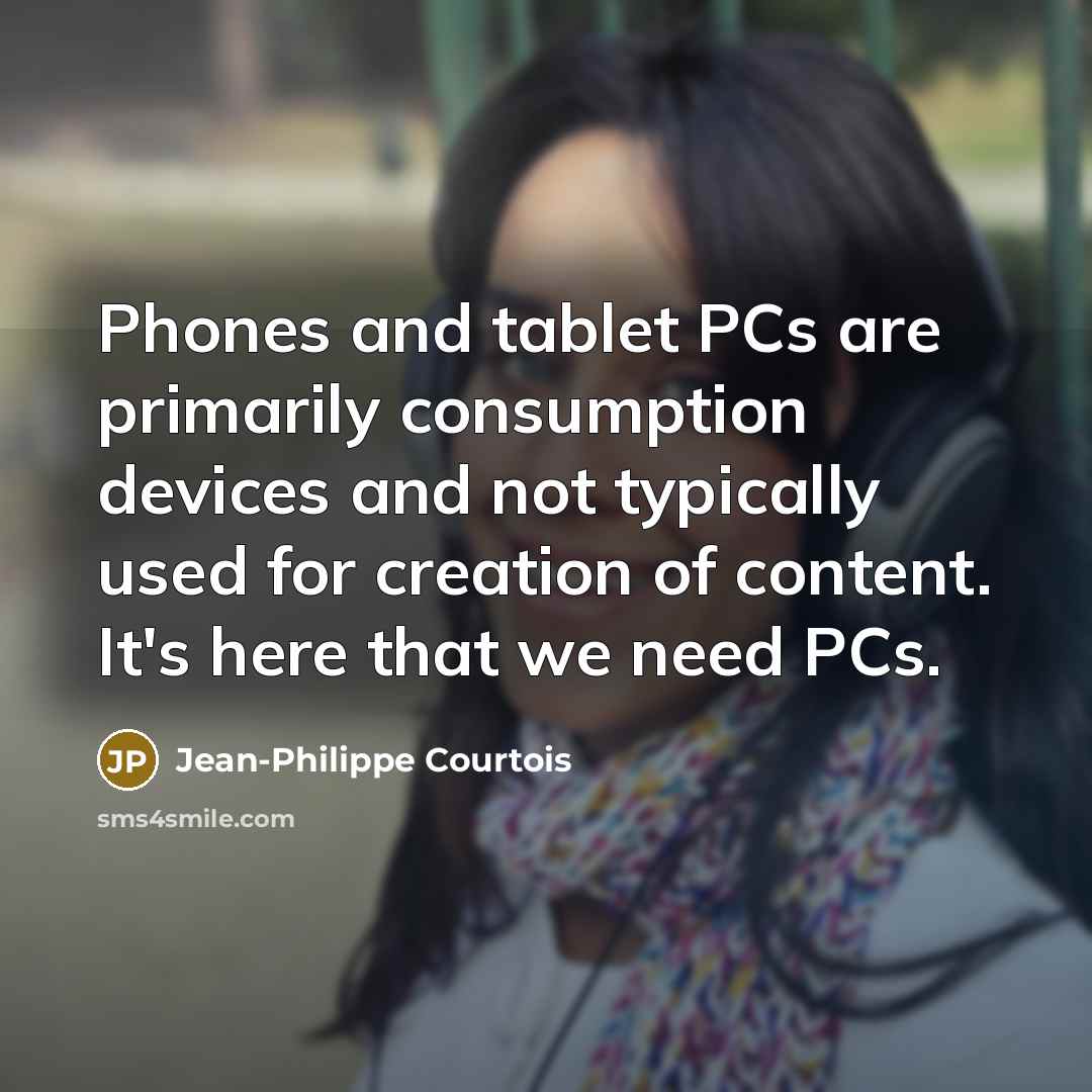 “Phones and tablet PCs are primarily consumption devices and not…” quote by Jean-Philippe Courtois