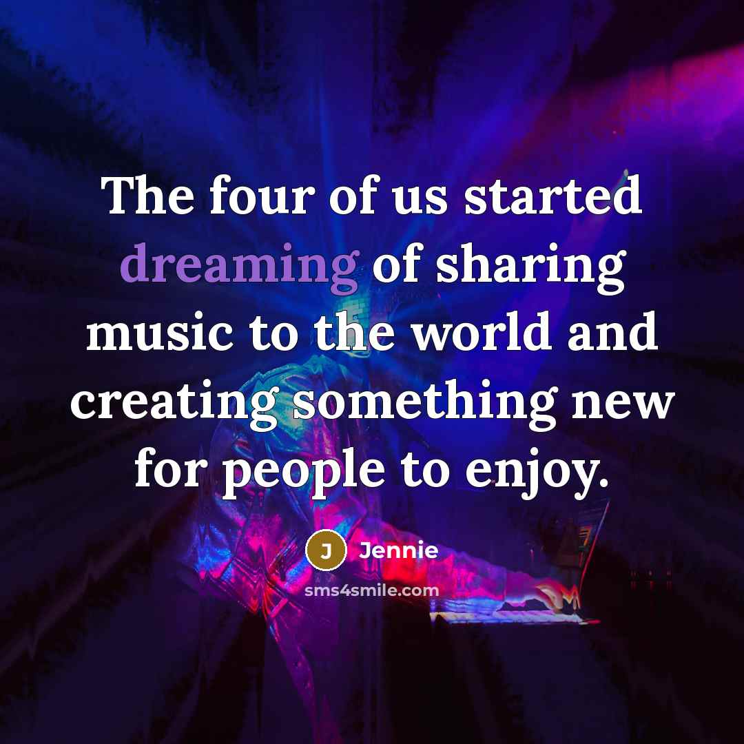 “The four of us started dreaming of sharing music to…” quote by Jennie