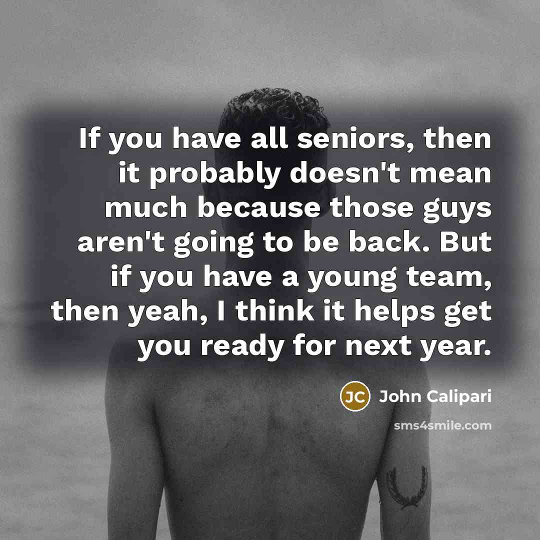 “If you have all seniors, then it probably doesn't mean…” quote by John Calipari