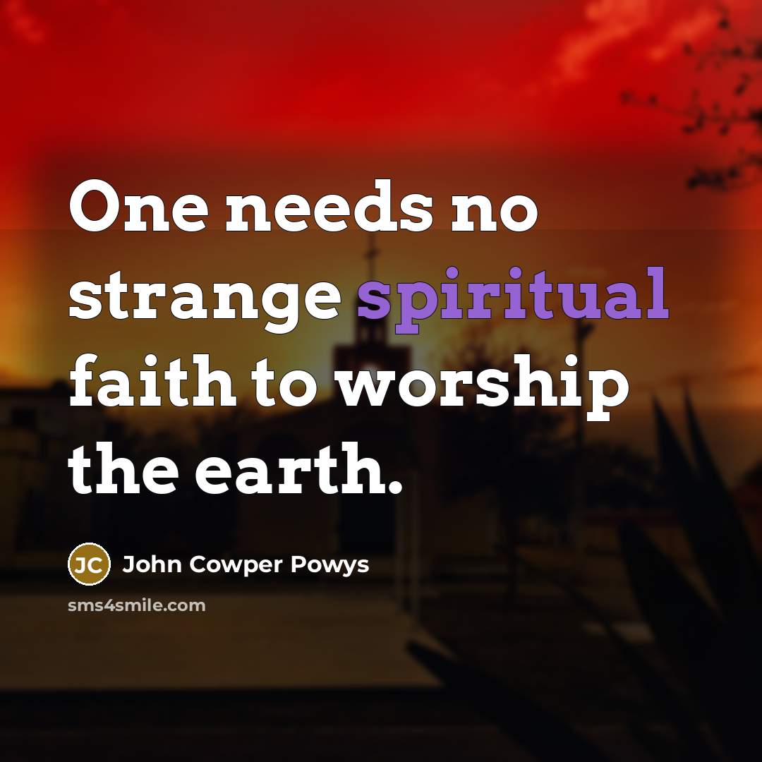 “One needs no strange spiritual faith to worship the earth.…” quote by John Cowper Powys