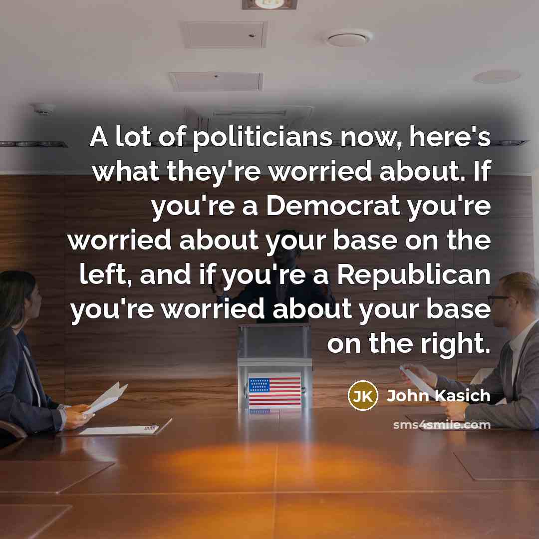 “A lot of politicians now, here's what they're worried about.…” quote by John Kasich
