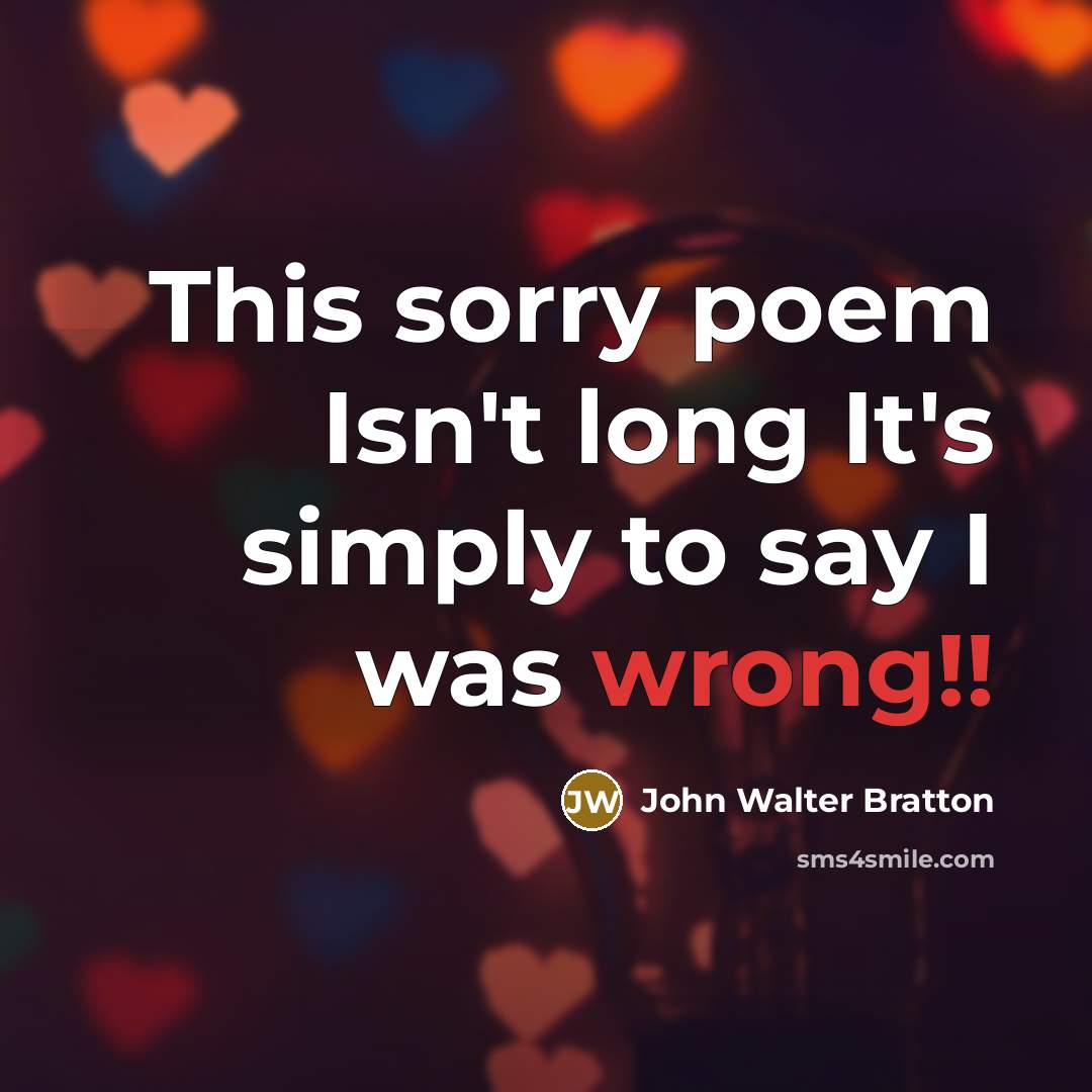 “This sorry poem Isn't long It's simply to say I…” quote by John Walter Bratton