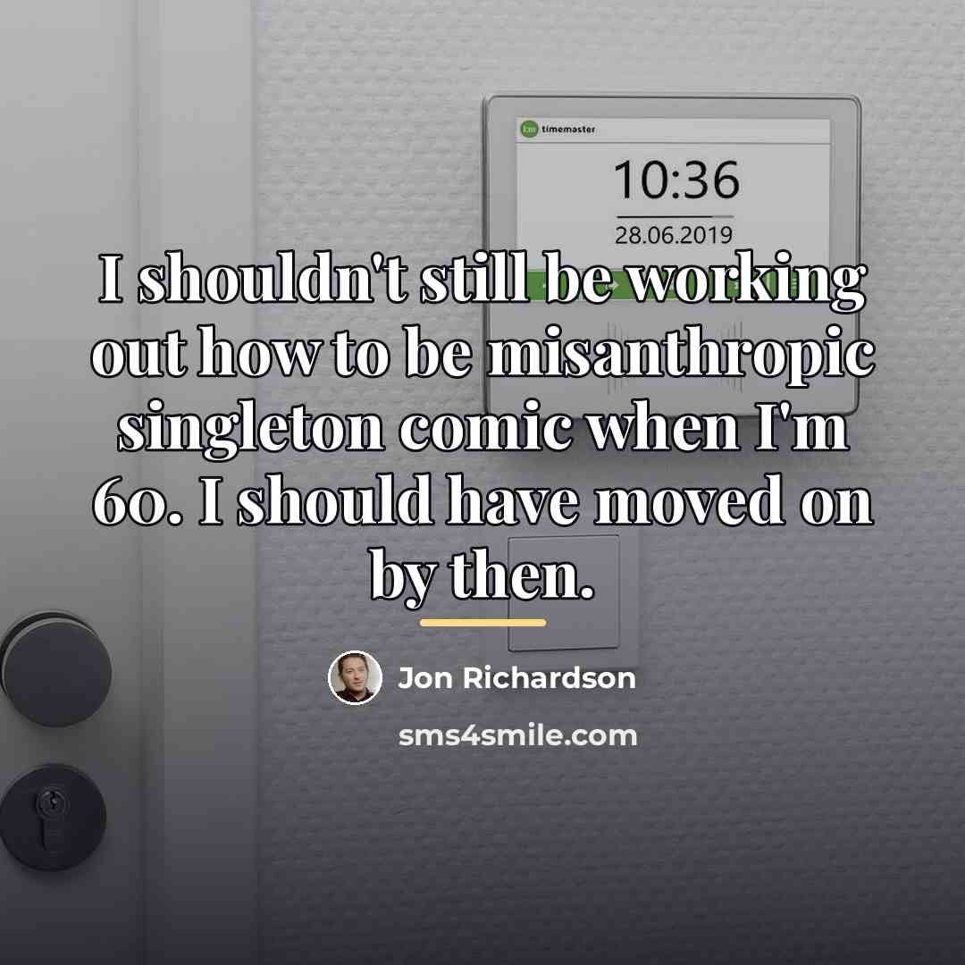 “I shouldn't still be working out how to be misanthropic…” quote by Jon Richardson