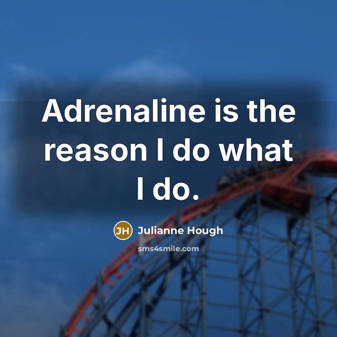 “Adrenaline is the reason I do what I do.…” quote by Julianne Hough