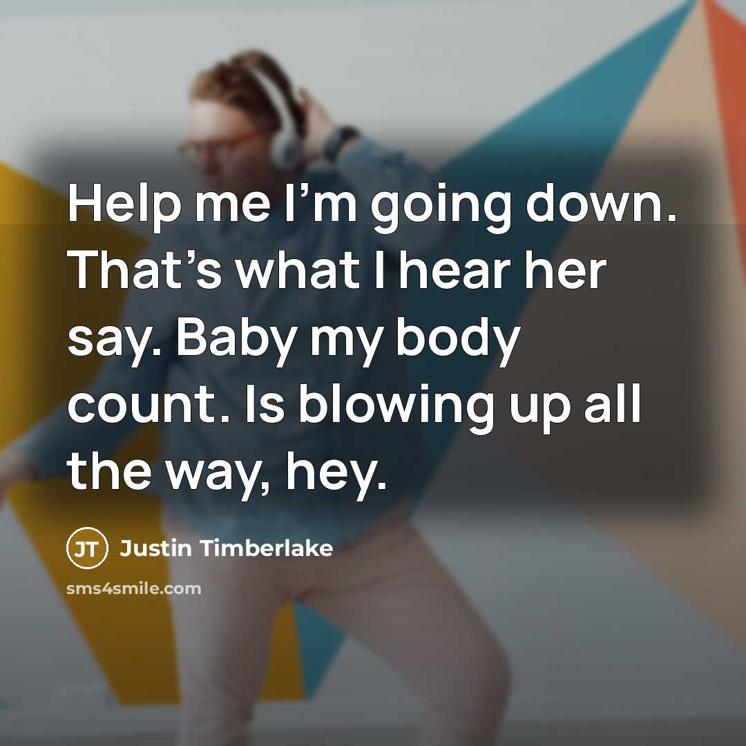 “Help me I'm going down. That's what I hear her…” quote by Justin Timberlake